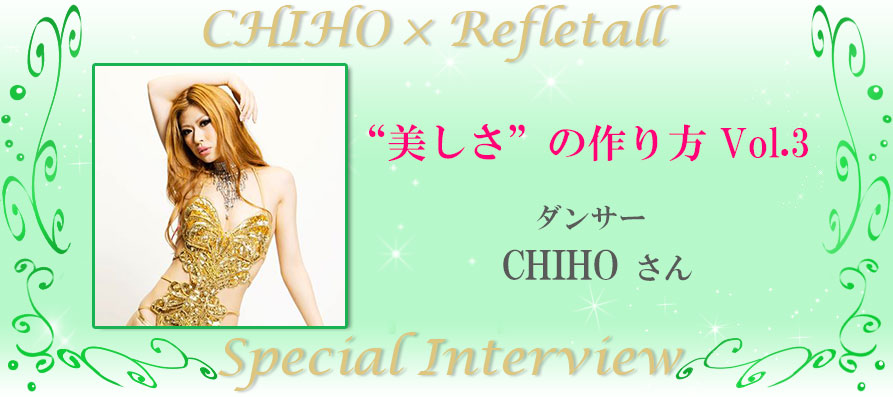 美しさの作り方Vol.3 CHIHO×Refletall スペシャルインタビュー